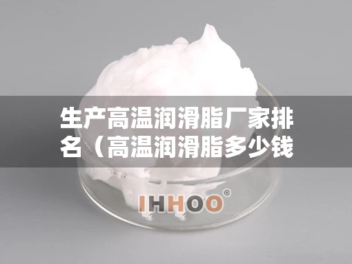 生产高温润滑脂厂家排名（高温润滑脂多少钱一桶）