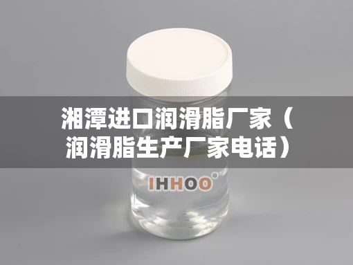 湘潭进口润滑脂厂家（润滑脂生产厂家电话）