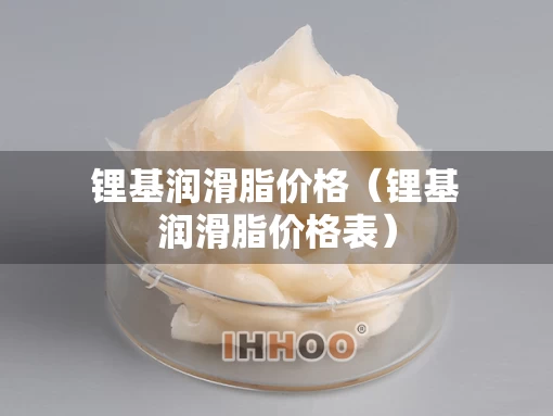 锂基润滑脂价格（锂基润滑脂价格表）