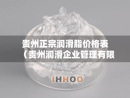 贵州正宗润滑脂价格表（贵州润滑企业管理有限公司）
