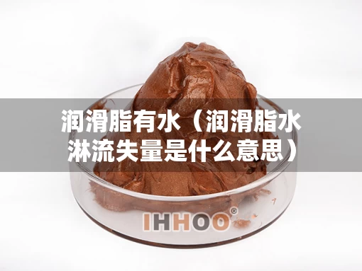 润滑脂有水（润滑脂水淋流失量是什么意思）