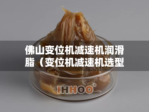 佛山变位机减速机润滑脂（变位机减速机选型）