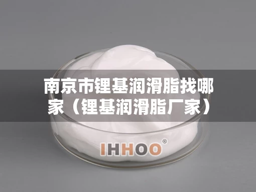南京市锂基润滑脂找哪家（锂基润滑脂厂家）