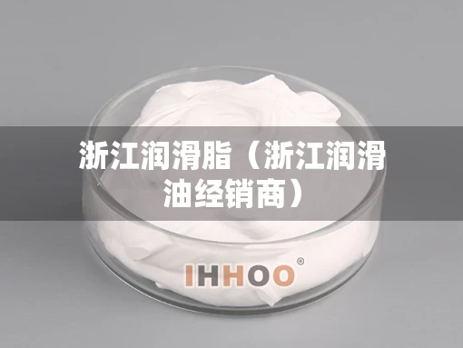 浙江润滑脂（浙江润滑油经销商）