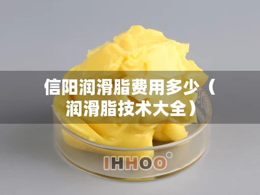 信阳润滑脂费用多少（润滑脂技术大全）