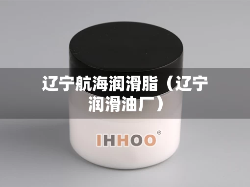 辽宁航海润滑脂（辽宁润滑油厂）
