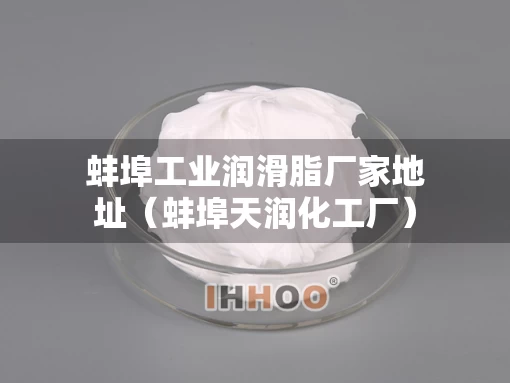 蚌埠工业润滑脂厂家地址（蚌埠天润化工厂）
