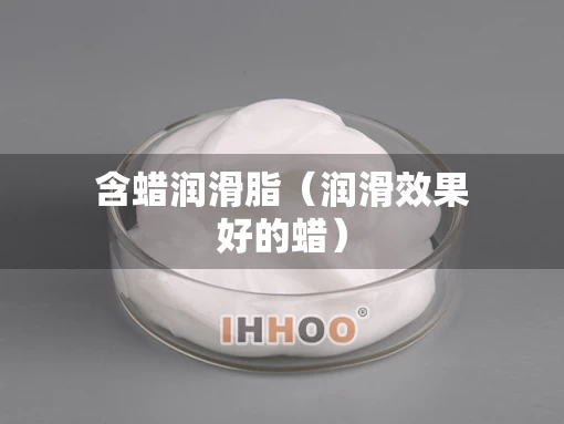 含蜡润滑脂（润滑效果好的蜡）