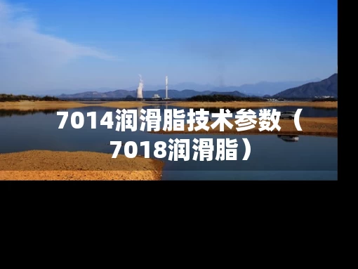 7014润滑脂技术参数（7018润滑脂）