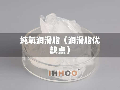纯氧润滑脂（润滑脂优缺点）