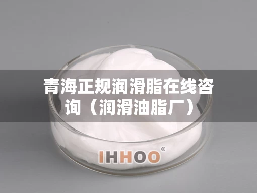 青海正规润滑脂在线咨询（润滑油脂厂）