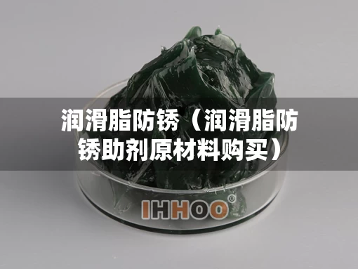 润滑脂防锈（润滑脂防锈助剂原材料购买）