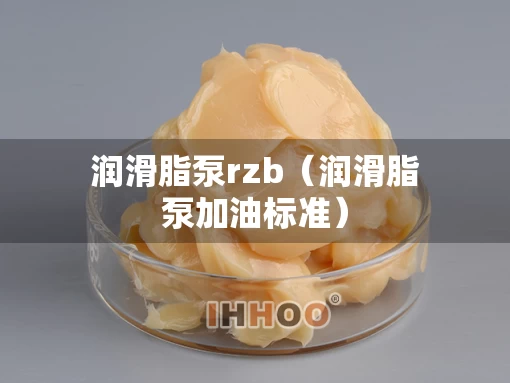 润滑脂泵rzb（润滑脂泵加油标准）