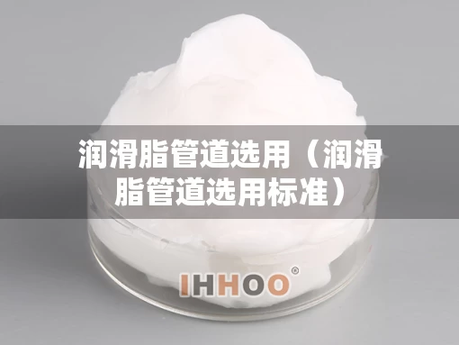 润滑脂管道选用（润滑脂管道选用标准）
