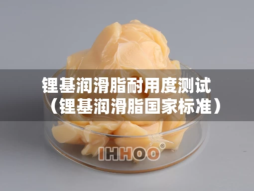锂基润滑脂耐用度测试（锂基润滑脂国家标准）