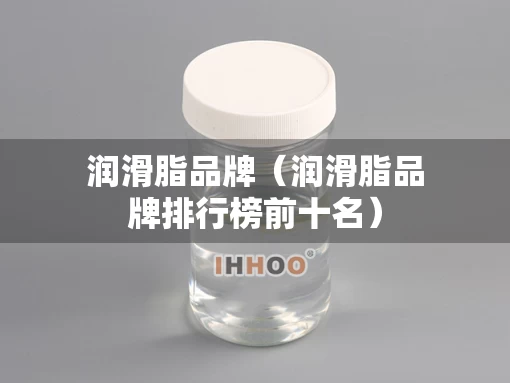 润滑脂品牌（润滑脂品牌排行榜前十名）