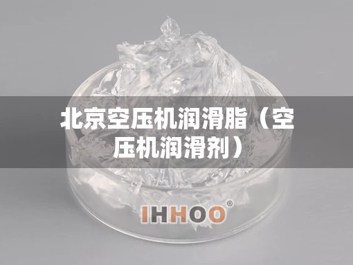 北京空压机润滑脂（空压机润滑剂）