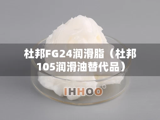 杜邦FG24润滑脂（杜邦105润滑油替代品）