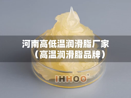 河南高低温润滑脂厂家（高温润滑脂品牌）