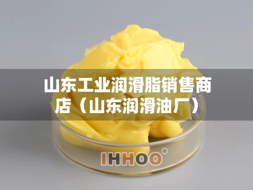 山东工业润滑脂销售商店（山东润滑油厂）