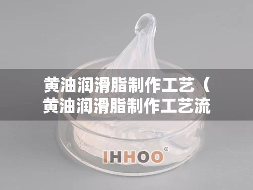 黄油润滑脂制作工艺（黄油润滑脂制作工艺流程）