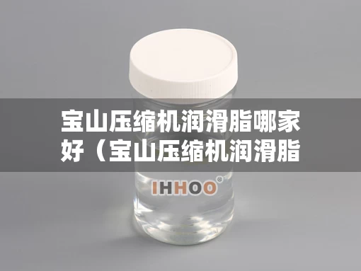 宝山压缩机润滑脂哪家好（宝山压缩机润滑脂哪家好用）