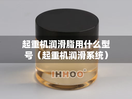 起重机润滑脂用什么型号（起重机润滑系统）