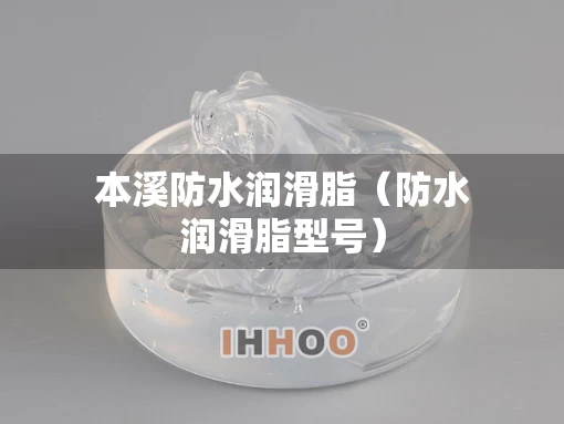 本溪防水润滑脂（防水润滑脂型号）