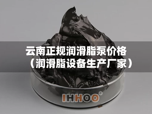 云南正规润滑脂泵价格（润滑脂设备生产厂家）