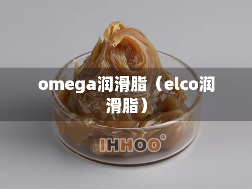omega润滑脂（elco润滑脂）