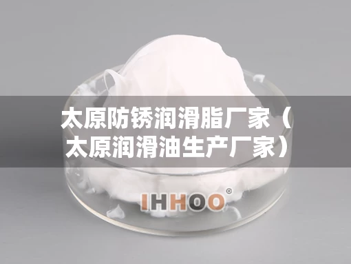 太原防锈润滑脂厂家（太原润滑油生产厂家）