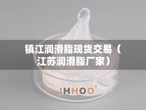 镇江润滑脂现货交易（江苏润滑脂厂家）