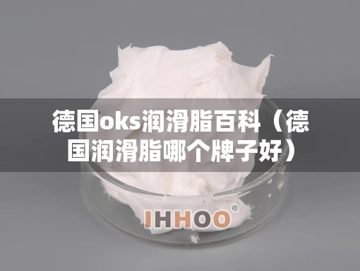 德国oks润滑脂百科（德国润滑脂哪个牌子好）