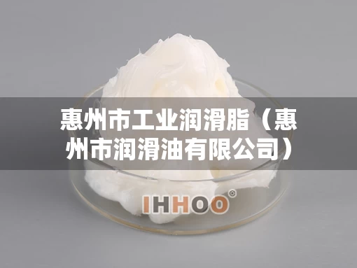 惠州市工业润滑脂（惠州市润滑油有限公司）