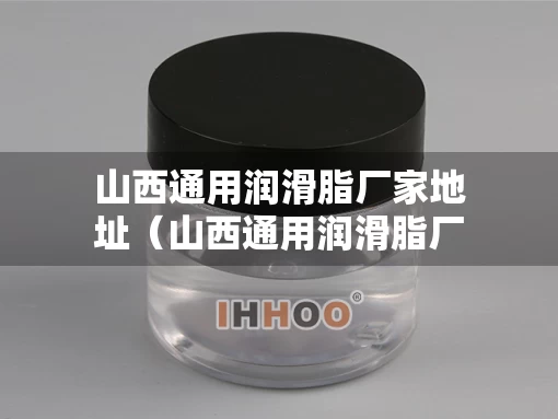 山西通用润滑脂厂家地址（山西通用润滑脂厂家地址查询）
