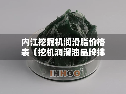 内江挖掘机润滑脂价格表（挖机润滑油品牌排行）