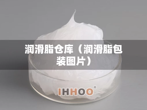 润滑脂仓库（润滑脂包装图片）