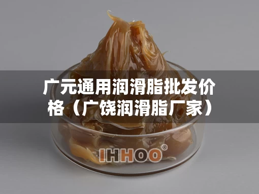 广元通用润滑脂批发价格（广饶润滑脂厂家）