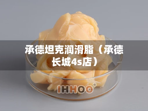 承德坦克润滑脂（承德长城4s店）