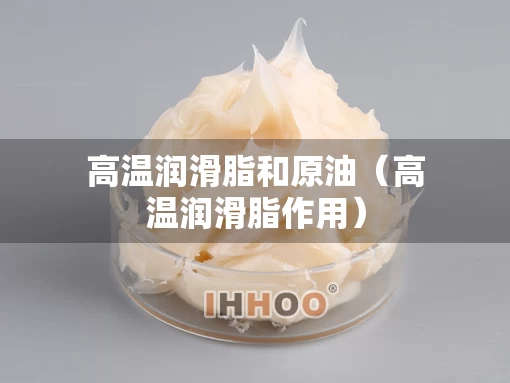 高温润滑脂和原油（高温润滑脂作用）