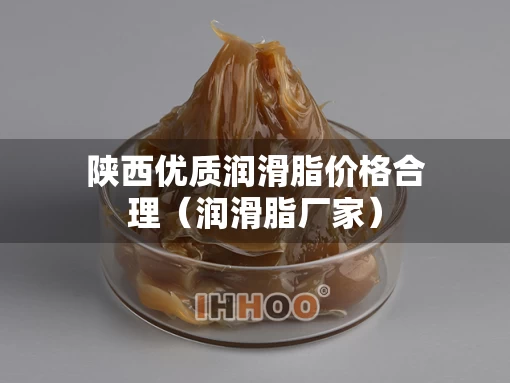 陕西优质润滑脂价格合理（润滑脂厂家）