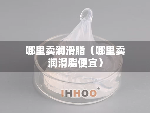 哪里卖润滑脂（哪里卖润滑脂便宜）