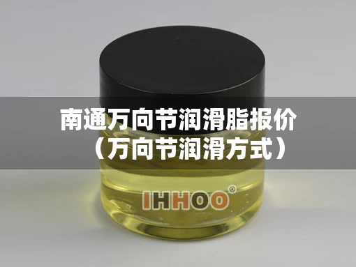 南通万向节润滑脂报价（万向节润滑方式）