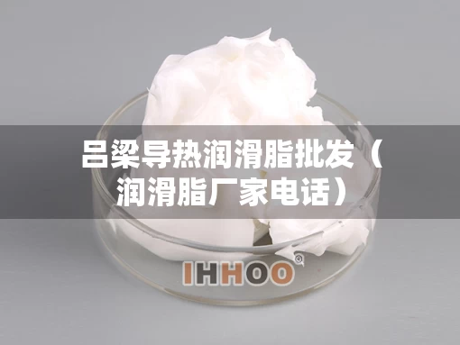 吕梁导热润滑脂批发（润滑脂厂家电话）