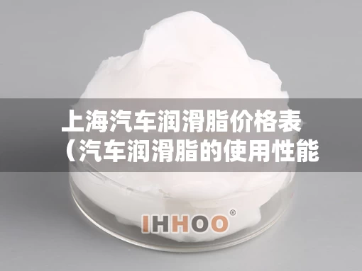 上海汽车润滑脂价格表（汽车润滑脂的使用性能）