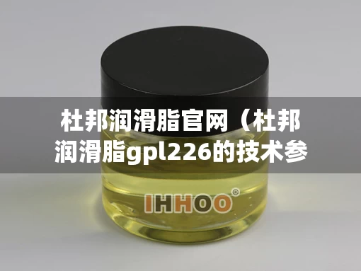 杜邦润滑脂官网（杜邦润滑脂gpl226的技术参数）