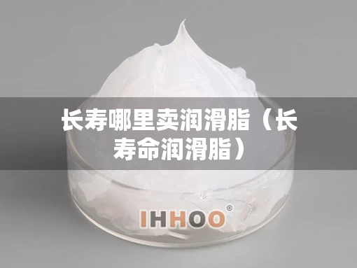 长寿哪里卖润滑脂（长寿命润滑脂）