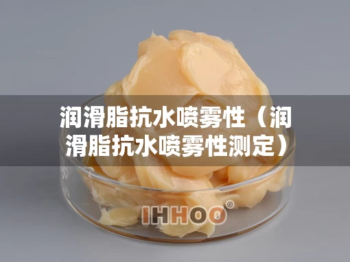 润滑脂抗水喷雾性（润滑脂抗水喷雾性测定）