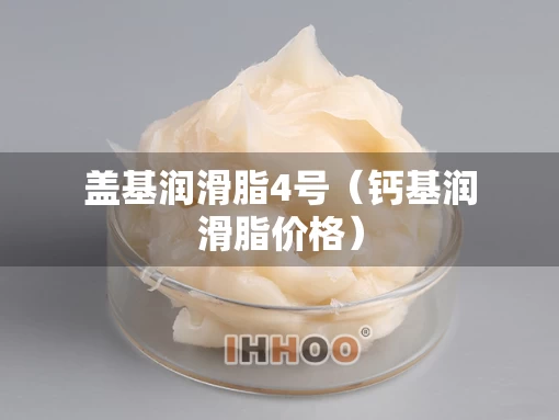 盖基润滑脂4号（钙基润滑脂价格）