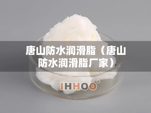 唐山防水润滑脂（唐山防水润滑脂厂家）